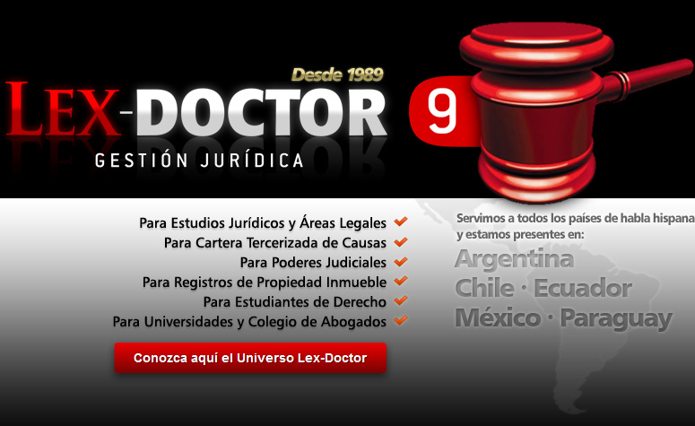 LEX-DOCTOR 9 - Gestion Juridica - Para Estudios Juridicos y Empresas, Para Cartera Tercerizada de Causas, Para Registros Inmobiliarios, Para la Gestion Judicial, Para Estudiantes - Servimos a todos los paises de habla hispana y contamos con presencia en Argentina, Chile, Ecuador, Mexico y Paraguay - Conozca aqui el Universo Lex-Doctor